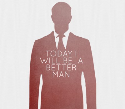 If I learned anything from this past year it is that I can always be a better man. Fellas, this goes for all of us.