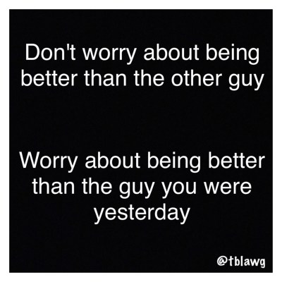 Too many men are concerned about the other guy. Be more concerned about yourself and the other guy will start to be concerned about you. 